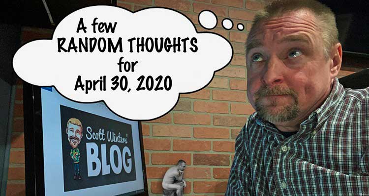 Random Thoughts April 30, 2020